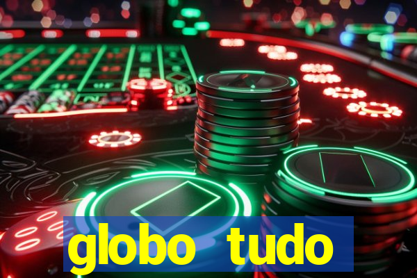 globo tudo absolutamente tudo